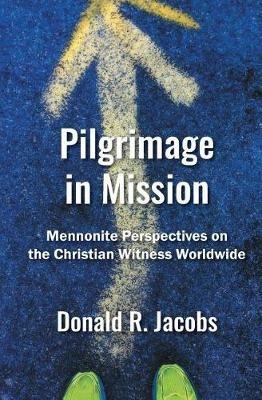 Pilgrimage in Mission: Mennonite Perspectives on the Christian Witness Worldwide - Donald R Jacobs - cover