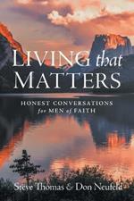 Living That Matters: Honest Conversations for Men of Faith