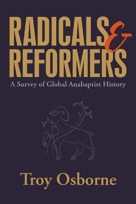 Radicals and Reformers: A Survey of Global Anabaptist History - Troy Osborne - cover