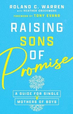 Raising Sons of Promise – A Guide for Single Mothers of Boys - Roland C. Warren,Tony Evans,Heather Creekmore - cover