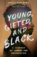 Young, Gifted, and Black – A Journey of Lament and Celebration