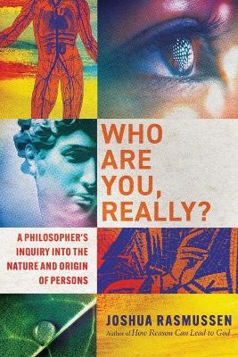 Who Are You, Really? – A Philosopher`s Inquiry into the Nature and Origin of Persons - Joshua Rasmussen - cover