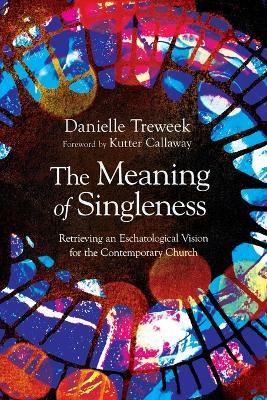 The Meaning of Singleness: Retrieving an Eschatological Vision for the Contemporary Church - Danielle Treweek - cover