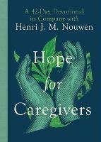 Hope for Caregivers – A 42–Day Devotional in Company with Henri J. M. Nouwen - Henri Nouwen,Susan Martins Miller - cover