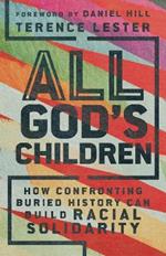 All God`s Children – How Confronting Buried History Can Build Racial Solidarity