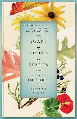 The Art of Living in Season: A Year of Reflections for Everyday Saints - Sylvie Vanhoozer - cover