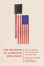 The Religion of American Greatness: What’s Wrong with Christian Nationalism