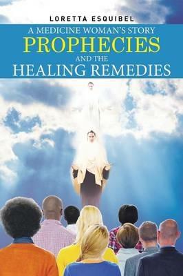 A Medicine Woman's Story, Prophecies and the Healing Remedies - Loretta Esquibel - cover