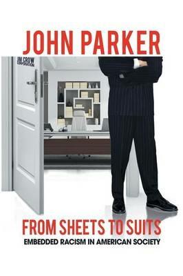 From Sheets to Suits: Embedded Racism in American Society - John Parker - cover