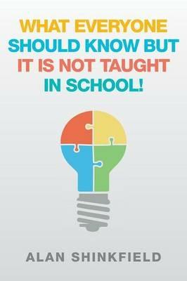 What Everyone Should Know but It Is Not Taught in School! - Alan Shinkfield - cover