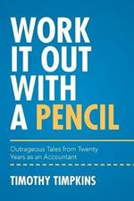 Work It Out with a Pencil: Outrageous Tales from Twenty Years as an Accountant