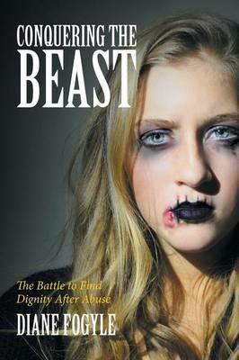 Conquering the Beast: The Battle to Find Dignity After Abuse - Diane Fogyle - cover