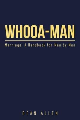 Whooa-Man: Marriage: A Handbook for Men by Men - Dean Allen - cover