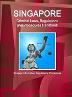 Singapore Criminal Laws, Regulations and Procedures Handbook: Strategic Information, Regulations, Procedures