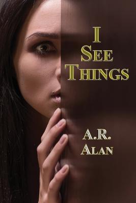 I See Things - A R Alan - cover