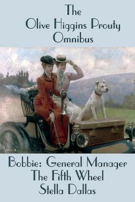 The Olive Higgins Prouty Omnibus: Bobbie: General Manager, The Fifth Wheel, Stella Dallas - Olive Higgins Prouty - cover