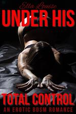 Under His Total Control: An Erotic BDSM Romance