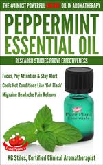 Peppermint Essential Oil The #1 Most Powerful Energy Oil in Aromatherapy Research Studies Prove Effectiveness Focus, Pay Attention, Stay Alert, Cools ‘Hot Flash’ Migraine Headache Pain Reliever