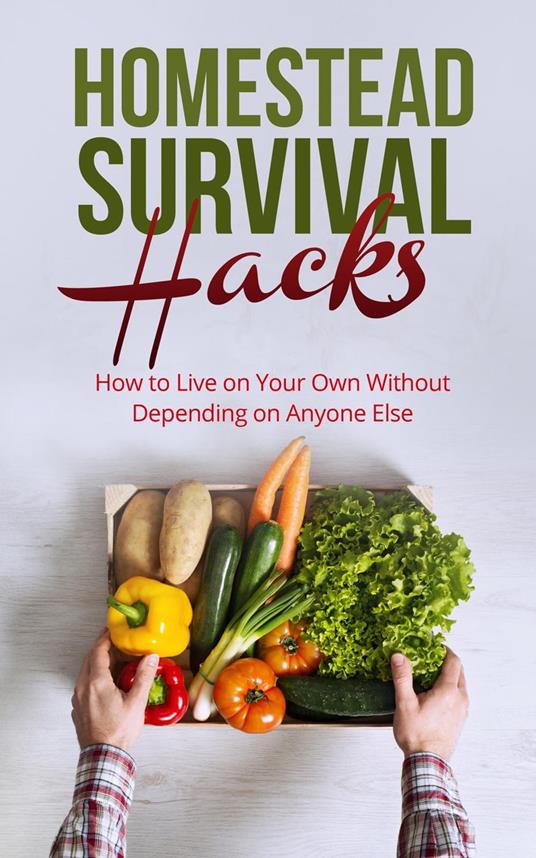 Homestead Survival Hacks How to Live on Your Own Without Depending on Anyone Else