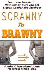 Scrawny To Brawny - How Skinny Guys Can Get Bigger, Leaner And Stronger