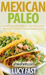 Mexican Paleo: Gluten Free Recipes for Tex Mex and Mexican Comfort Food Made Easy