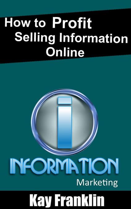 Information Marketing: How To Profit Selling Information Online