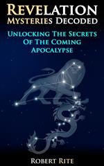 Revelation Mysteries Decoded - Unlocking the Secrets of the Coming Apocalypse