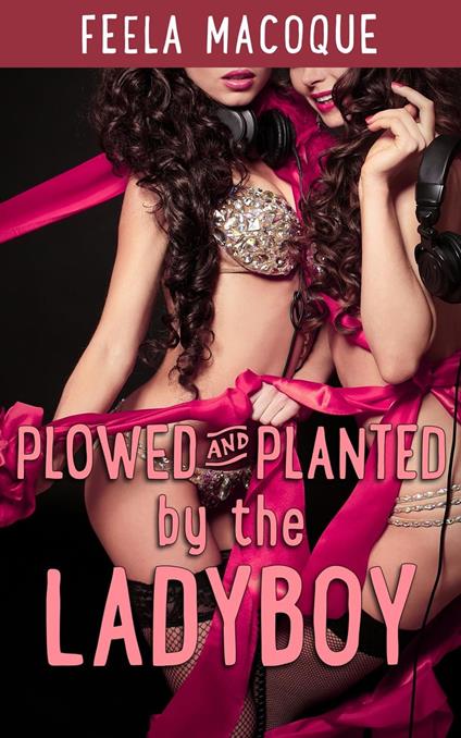 Plowed and Planted by the Ladyboy