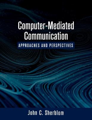 Computer-Mediated Communication: Approaches and Perspectives - John C. Sherblom - cover