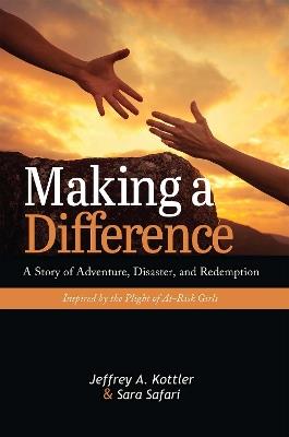 Making a Difference: A Story of Adventure, Disaster, and Redemption Inspired by the Plight of At-Risk Girls - Jeffrey A. Kottler,Sara Safari - cover