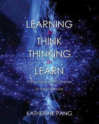 Learning to Think, Thinking to Learn: A Metacognitive Skills Program for Student Success - Katherine Pang - cover