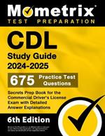 CDL Study Guide 2024-2025 - 675 Practice Test Questions, Secrets Prep Book for the Commercial Driver's License Exam with Detailed Answer Explanations: [6th Edition]