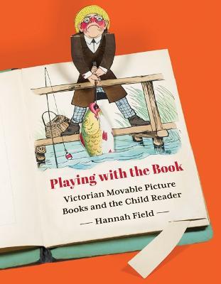 Playing with the Book: Victorian Movable Picture Books and the Child Reader - Hannah Field - cover
