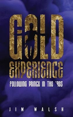 Gold Experience: Following Prince in the ’90s - Jim Walsh - cover