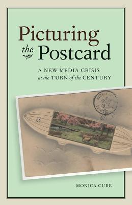 Picturing the Postcard: A New Media Crisis at the Turn of the Century - Monica Cure - cover