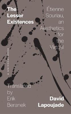 The Lesser Existences: Étienne Souriau, an Aesthetics for the Virtual - David Lapoujade - cover