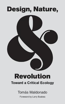 Design, Nature, and Revolution: Toward a Critical Ecology - Tomas Maldonado - cover