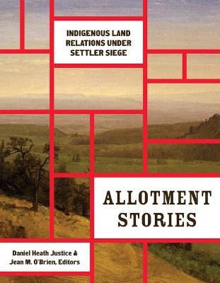 Allotment Stories: Indigenous Land Relations under Settler Siege - cover