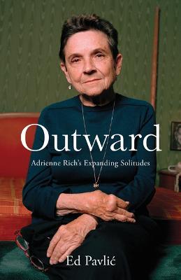 Outward: Adrienne Rich's Expanding Solitudes - Ed Pavlic - cover