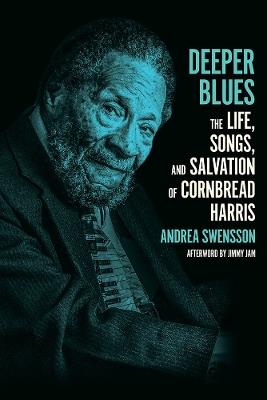 Deeper Blues: The Life, Songs, and Salvation of Cornbread Harris - Andrea Swensson - cover