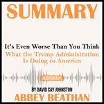 Summary of It's Even Worse Than You Think: What the Trump Administration Is Doing to America by David Cay Johnston