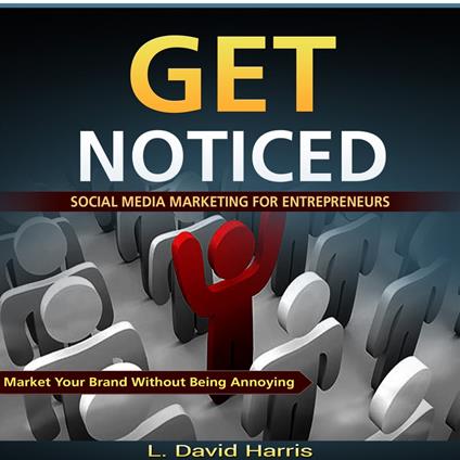 Get Noticed: Social Media Marketing for Entrepreneurs: Market Your Brand Without Being Annoying