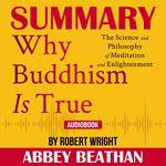 Summary of Why Buddhism is True: The Science and Philosophy of Meditation and Enlightenment by Robert Wright