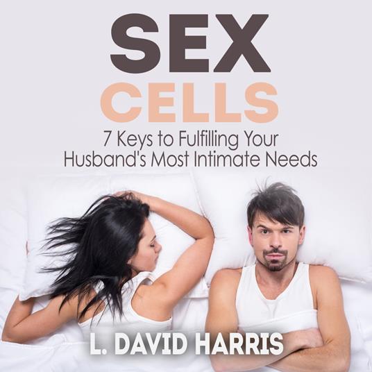 Sex Cells: 7 Keys to Fulfilling Your Husband's Most Intimate Needs