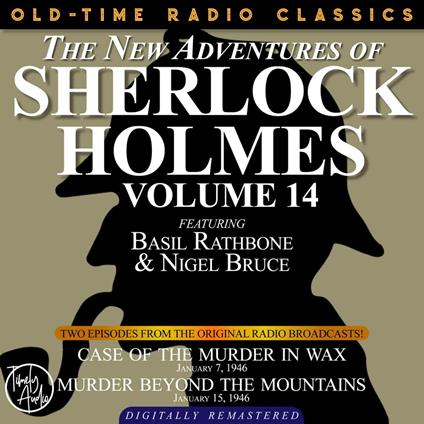 THE NEW ADVENTURES OF SHERLOCK HOLMES, VOLUME 14: EPISODE 1: CASE OF THE MURDER IN WAX. EPISODE 2: MURDER BEYOND THE MOUNTAINS