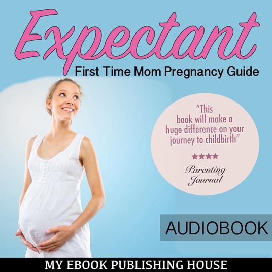 Expectant: First Time Mom Pregnancy Guide