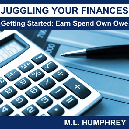 Juggling Your Finances: Getting Started: Earn Spend Own Owe