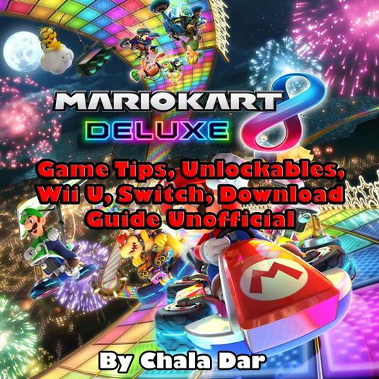 Mario Kart 8 Deluxe Game Tips, Unlockables, Wii U, Switch, Download Guide  Unofficial - Dar, Chala - Audiolibro in inglese | IBS