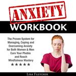 Anxiety Workbook: The Proven System for Managing, Coping and Overcoming Anxiety for Both Women & Men; Cure Your Phobia and Reach Mindfulness Mastery