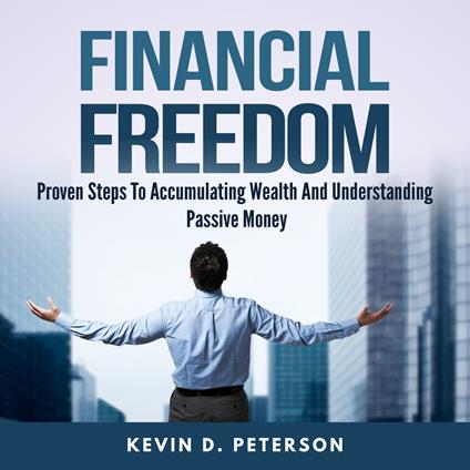 Financial Freedom: Proven Steps To Accumulating Wealth And Understanding Passive Money